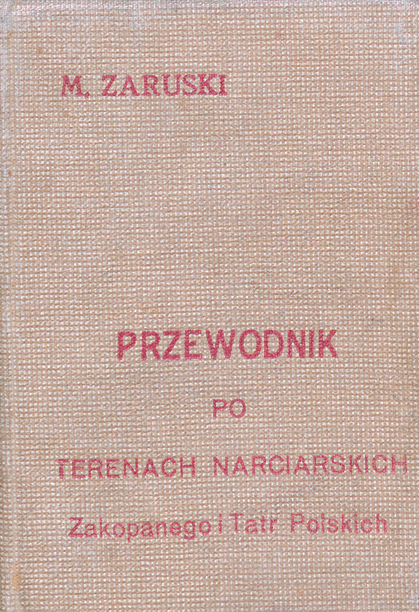 Wydany w 1913 r. w drukarni Anczyca Przewodnik po terenach narciarskich Mariusza Zaruskiego. Źródło: Biblioteka Narodowa